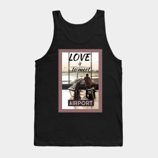 LOVE is to meet at the airport picture with typography Tank Top